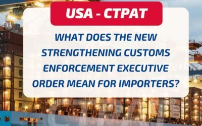Strengthening Customs Enforcement Executive Order: Key Impacts for Importers, Foreign IORs, and CTPAT Members